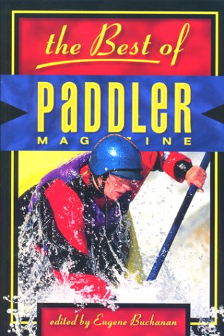 The Best of Paddler Magazine: Stories from the World's Premier Canoeing, Kayaking and Rafting Magazine - 51CYNNYM69L