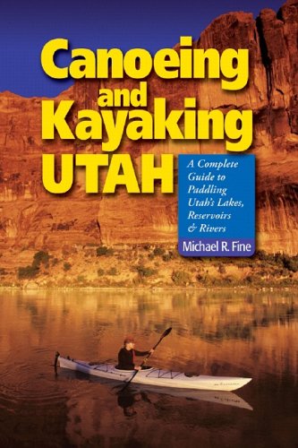 Canoeing and Kayaking Utah: A Complete Guide to Paddling Utah's Lakes, Reservoirs & Rivers - 5183PDYRTCL