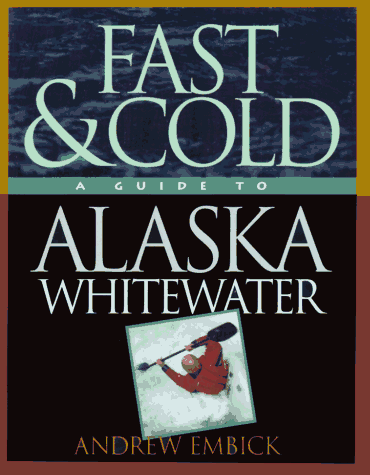 Fast & Cold, A Guide To Alaska Whitewater - 718G3MQMXSL