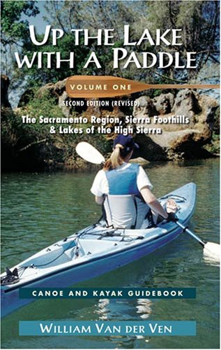 Up the Lake With a Paddle Vol. 1: Canoe and Kayak Guide : The Sacramento Region, Sierra Foothills, & Lakes of the High Sierra - 51TjV9pRmXL