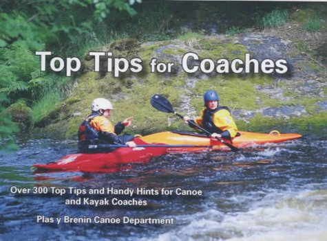 Top Tips for Coaches: Over 300 Top Tips and Handy Hints for Canoe and Kayak Coaches - 51186KGNCYL