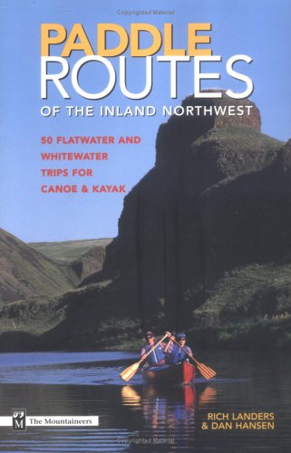 Paddle Routes of the Inland Northwest: 50 Flatwater and Whitewater Trips for Canoe & Kayak - 41DX444XZNL